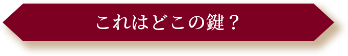 これはどこの鍵？